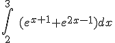 \int_2^3\ (e^{x+1} + e^{2x-1}) dx